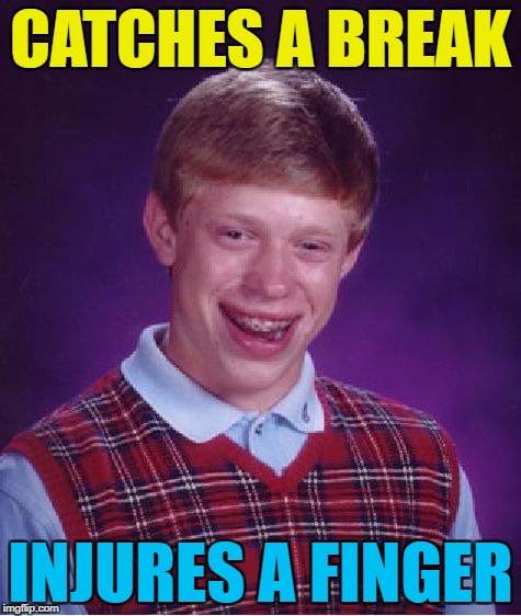 Bad Luck Brian Meme | CATCHES A BREAK INJURES A FINGER | image tagged in memes,bad luck brian | made w/ Imgflip meme maker