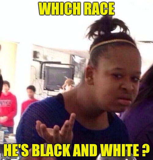 Black Girl Wat Meme | WHICH RACE HE'S BLACK AND WHITE ? | image tagged in memes,black girl wat | made w/ Imgflip meme maker