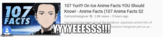 When they made 107 facts about Yuri!!! on ice | YYYYEEESSS!!! | image tagged in anime,yuri on ice,107 facts | made w/ Imgflip meme maker