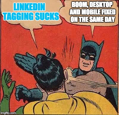Batman Slapping Robin Meme | LINKEDIN  TAGGING SUCKS; BOOM, DESKTOP AND MOBILE FIXED ON THE SAME DAY | image tagged in memes,batman slapping robin | made w/ Imgflip meme maker
