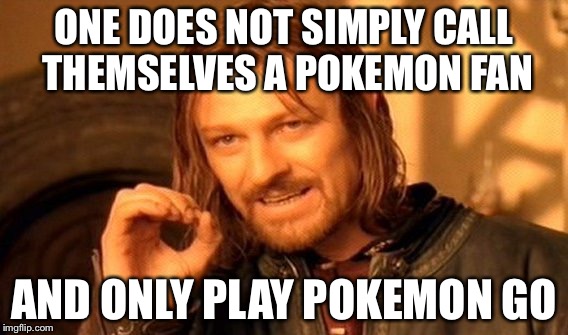 Pokemon go fandom | ONE DOES NOT SIMPLY CALL THEMSELVES A POKEMON FAN; AND ONLY PLAY POKEMON GO | image tagged in memes,one does not simply,pokemon,pokemon go,cringe | made w/ Imgflip meme maker