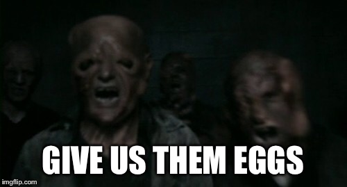 GIVE US THEM EGGS | made w/ Imgflip meme maker
