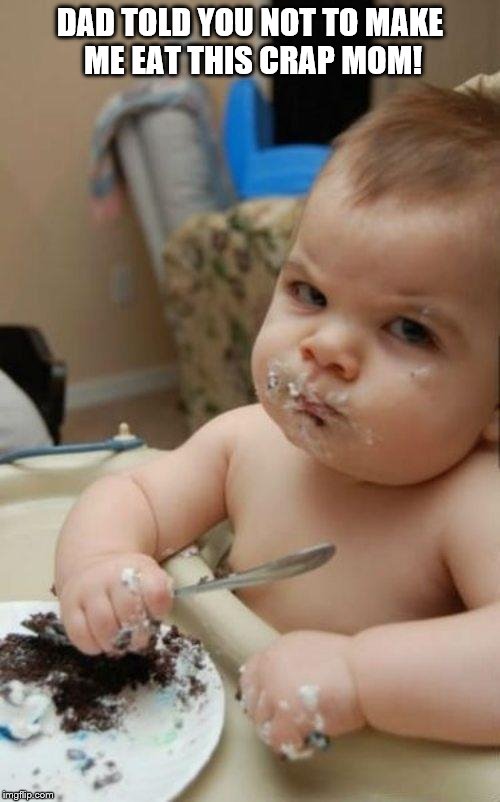 Angry Baby | DAD TOLD YOU NOT TO MAKE ME EAT THIS CRAP MOM! | image tagged in angry baby | made w/ Imgflip meme maker