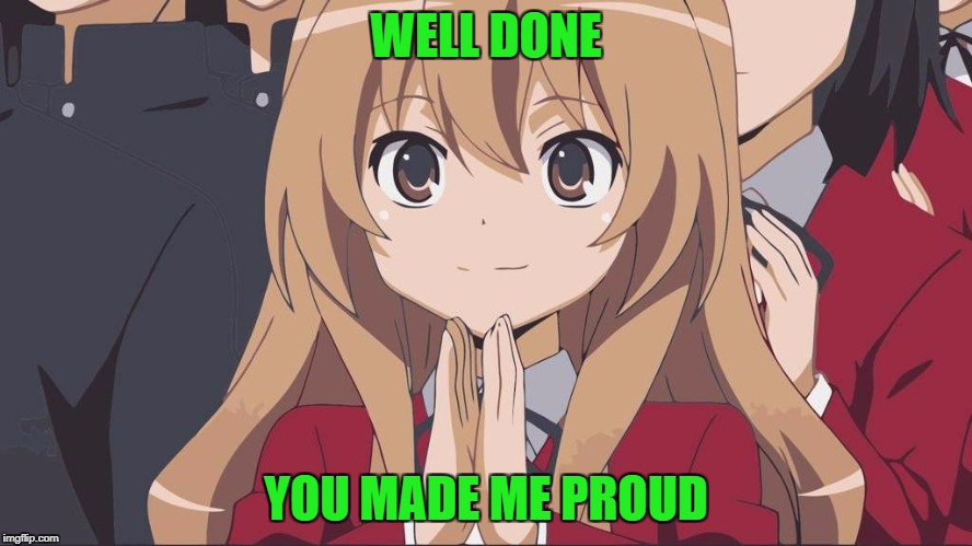 WELL DONE YOU MADE ME PROUD | made w/ Imgflip meme maker