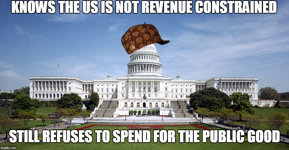 KNOWS THE US IS NOT REVENUE CONSTRAINED; STILL REFUSES TO SPEND FOR THE PUBLIC GOOD | image tagged in scumbag | made w/ Imgflip meme maker