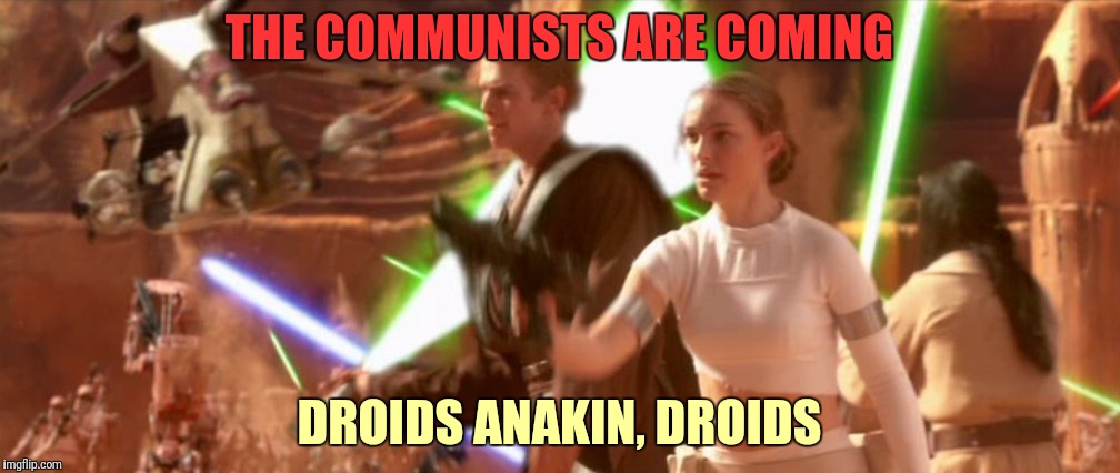 THE COMMUNISTS ARE COMING DROIDS ANAKIN, DROIDS | made w/ Imgflip meme maker