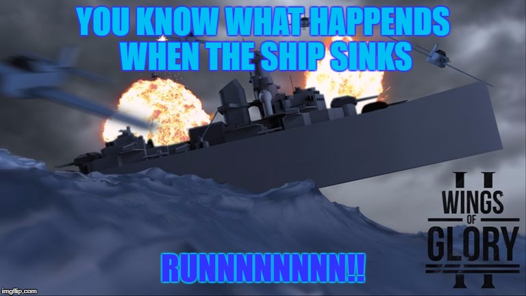 YOU KNOW WHAT HAPPENDS WHEN THE SHIP SINKS; RUNNNNNNNN!! | image tagged in its sinking | made w/ Imgflip meme maker