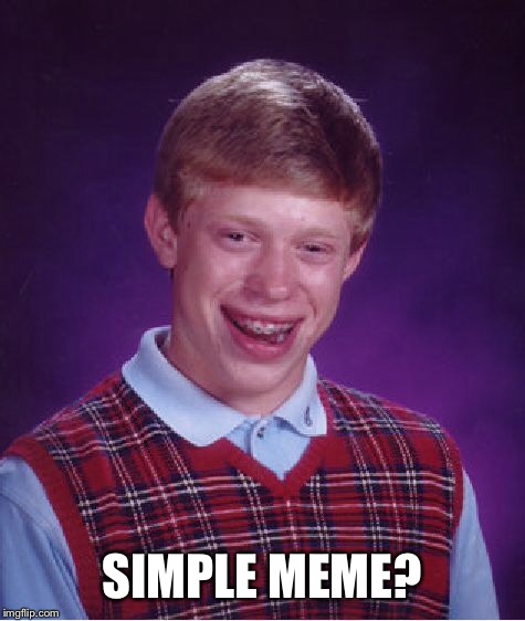Bad Luck Brian Meme | SIMPLE MEME? | image tagged in memes,bad luck brian | made w/ Imgflip meme maker