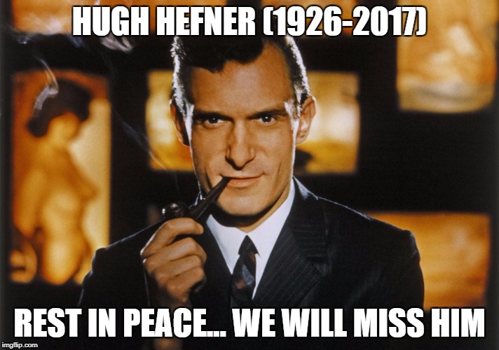 Hugh Hefner | HUGH HEFNER (1926-2017); REST IN PEACE... WE WILL MISS HIM | image tagged in hugh hefner | made w/ Imgflip meme maker