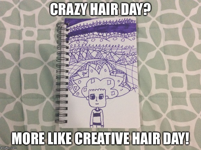 By the way I actually made this!
✌ | CRAZY HAIR DAY? MORE LIKE CREATIVE HAIR DAY! | image tagged in creative hair | made w/ Imgflip meme maker