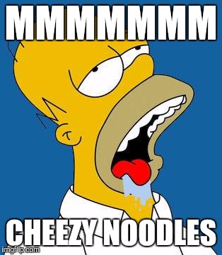 Homer Drooling | MMMMMMM; CHEEZY NOODLES | image tagged in homer drooling | made w/ Imgflip meme maker