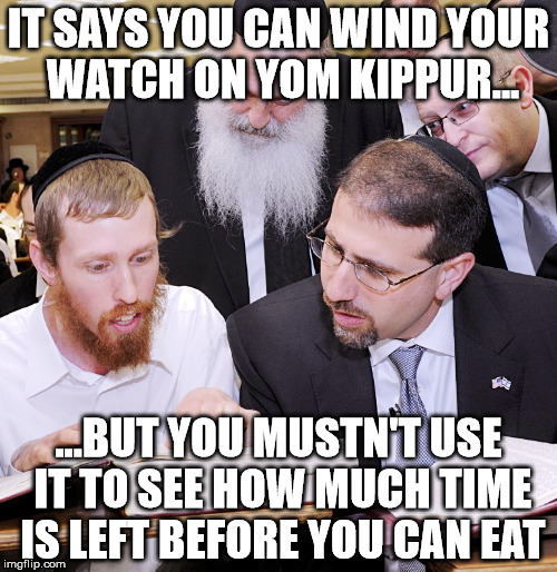 IT SAYS YOU CAN WIND YOUR WATCH ON YOM KIPPUR... ...BUT YOU MUSTN'T USE IT TO SEE HOW MUCH TIME IS LEFT BEFORE YOU CAN EAT | made w/ Imgflip meme maker