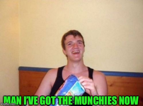 MAN I’VE GOT THE MUNCHIES NOW | made w/ Imgflip meme maker