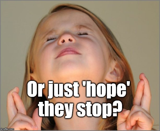 Or just 'hope' they stop? | image tagged in little girl praying | made w/ Imgflip meme maker