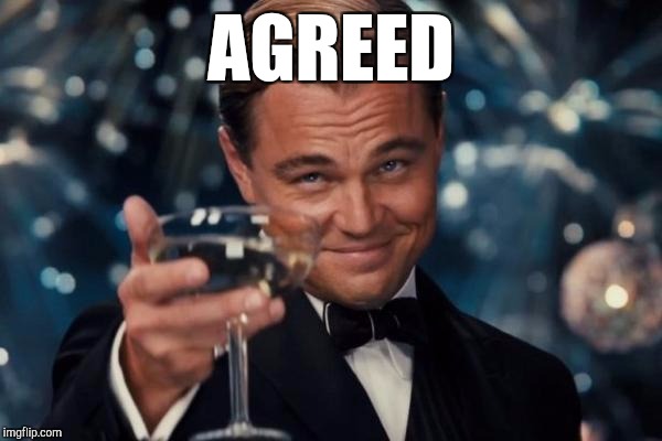 Leonardo Dicaprio Cheers Meme | AGREED | image tagged in memes,leonardo dicaprio cheers | made w/ Imgflip meme maker