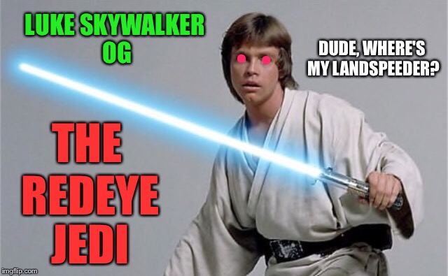 This is so stupid (Ironically another nickname for a Co-worker) | DUDE, WHERE'S MY LANDSPEEDER? LUKE SKYWALKER OG; THE; REDEYE JEDI | image tagged in luke skywalker,blood,shot,eyes,weed,marijuana | made w/ Imgflip meme maker