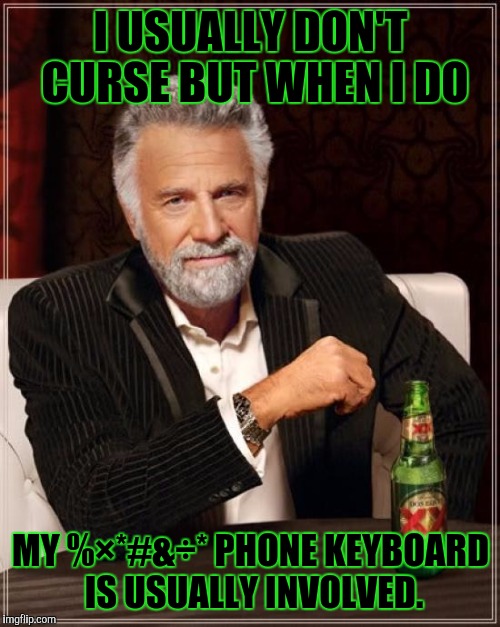 The Most Interesting Man In The World Meme | I USUALLY DON'T CURSE BUT WHEN I DO MY %×*#&÷* PHONE KEYBOARD IS USUALLY INVOLVED. | image tagged in memes,the most interesting man in the world | made w/ Imgflip meme maker