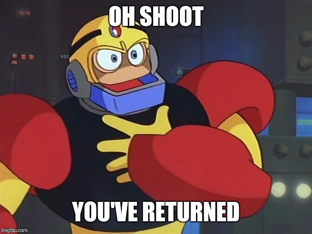 OH SHOOT YOU'VE RETURNED | image tagged in offended guts man | made w/ Imgflip meme maker