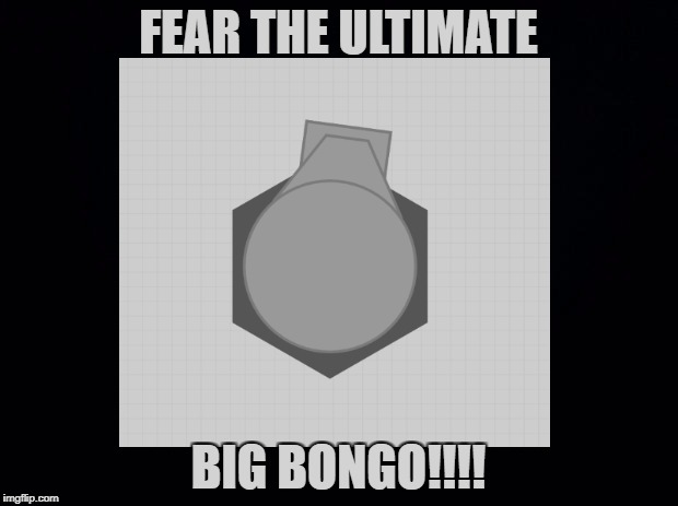 Don't fight with him! He's powerful as ****! | FEAR THE ULTIMATE; BIG BONGO!!!! | image tagged in big bongo,fear the,black background,ultimate | made w/ Imgflip meme maker