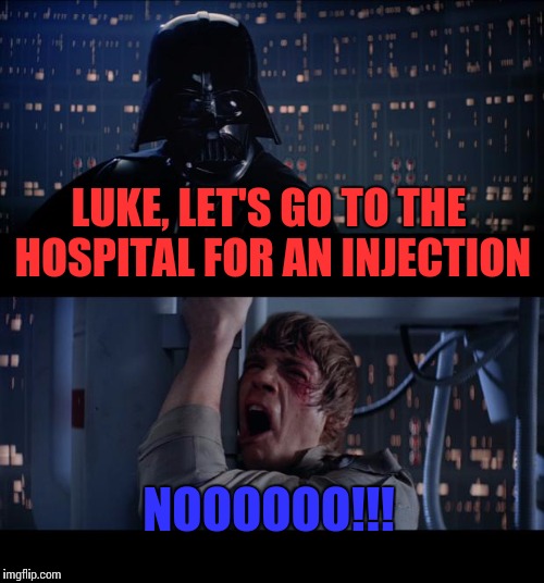 Star Wars No Meme | LUKE, LET'S GO TO THE HOSPITAL FOR AN INJECTION; NOOOOOO!!! | image tagged in memes,star wars no | made w/ Imgflip meme maker