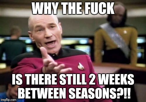 Picard Wtf Meme | WHY THE FUCK; IS THERE STILL 2 WEEKS BETWEEN SEASONS?!! | image tagged in memes,picard wtf | made w/ Imgflip meme maker