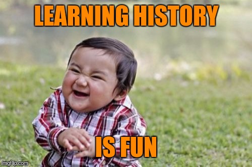 Evil Toddler Meme | LEARNING HISTORY IS FUN | image tagged in memes,evil toddler | made w/ Imgflip meme maker