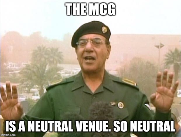 Iraqi Information Minister | THE MCG; IS A NEUTRAL VENUE. SO NEUTRAL | image tagged in iraqi information minister | made w/ Imgflip meme maker