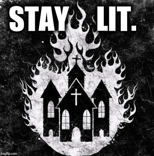 Stay Lit | STAY     LIT. | image tagged in satanism,hail satan,satan,satanists,black metal,metal | made w/ Imgflip meme maker