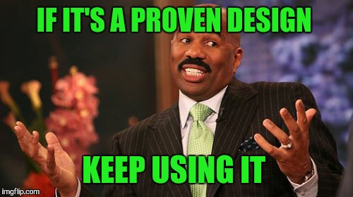 Steve Harvey Meme | IF IT'S A PROVEN DESIGN KEEP USING IT | image tagged in memes,steve harvey | made w/ Imgflip meme maker