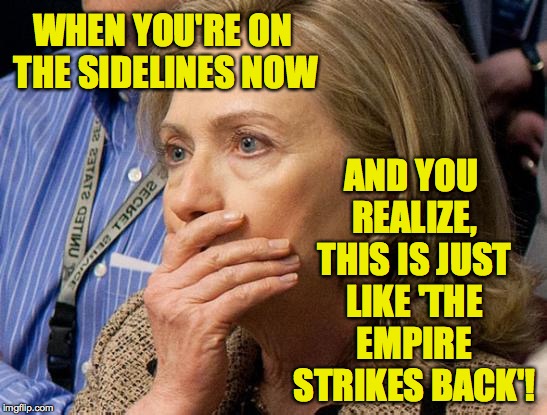 So watchu gonna do now? | WHEN YOU'RE ON THE SIDELINES NOW; AND YOU REALIZE, THIS IS JUST LIKE 'THE EMPIRE STRIKES BACK'! | image tagged in hillary scared,memes,star wars,hillary,trump,the empire strikes back | made w/ Imgflip meme maker