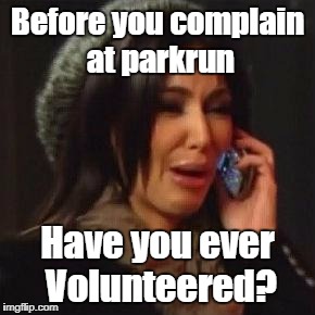 Complaint | Before you complain at parkrun; Have you ever Volunteered? | image tagged in complaint,parkrun | made w/ Imgflip meme maker
