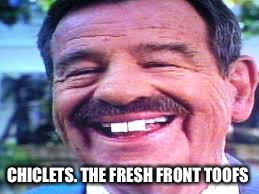 CHICLETS. THE FRESH FRONT TOOFS | made w/ Imgflip meme maker