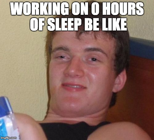 10 Guy Meme | WORKING ON 0 HOURS OF SLEEP BE LIKE | image tagged in memes,10 guy | made w/ Imgflip meme maker