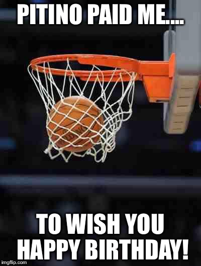 Basketball | PITINO PAID ME.... TO WISH YOU HAPPY BIRTHDAY! | image tagged in basketball | made w/ Imgflip meme maker