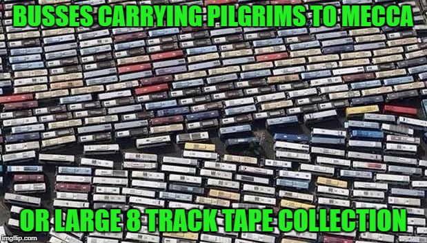 When was the last time you saw anyone play an 8 track tape? | BUSSES CARRYING PILGRIMS TO MECCA; OR LARGE 8 TRACK TAPE COLLECTION | image tagged in mecca,memes,8 track tapes,retro,pilgrims,funy | made w/ Imgflip meme maker