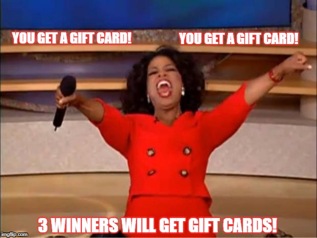 Oprah You Get A Meme | YOU GET A GIFT CARD! YOU GET A GIFT CARD! 3 WINNERS WILL GET GIFT CARDS! | image tagged in memes,oprah you get a | made w/ Imgflip meme maker