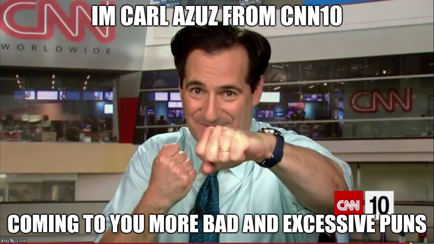 CNN 10 Guy | IM CARL AZUZ FROM CNN10; COMING TO YOU MORE BAD AND EXCESSIVE PUNS | image tagged in cnn 10 guy | made w/ Imgflip meme maker