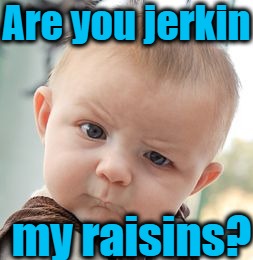 Skeptical Baby Meme | Are you jerkin my raisins? | image tagged in memes,skeptical baby | made w/ Imgflip meme maker