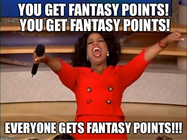 Oprah You Get A Meme | YOU GET FANTASY POINTS! YOU GET FANTASY POINTS! EVERYONE GETS FANTASY POINTS!!! | image tagged in memes,oprah you get a | made w/ Imgflip meme maker