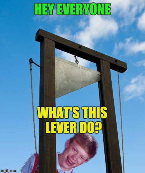 Should we tell him or let him see for himself? | HEY EVERYONE; WHAT'S THIS LEVER DO? | image tagged in guillotine brian,bad luck brian | made w/ Imgflip meme maker