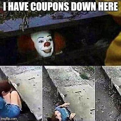 IT Clown Sewers | I HAVE COUPONS DOWN HERE | image tagged in it clown sewers | made w/ Imgflip meme maker