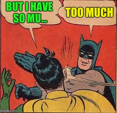 Batman Slapping Robin Meme | BUT I HAVE SO MU... TOO MUCH | image tagged in memes,batman slapping robin | made w/ Imgflip meme maker