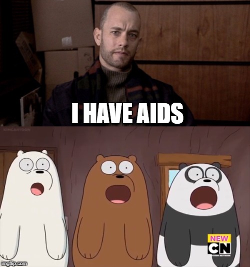 I HAVE AIDS | image tagged in philidelphia,we bare bears,tom hanks | made w/ Imgflip meme maker