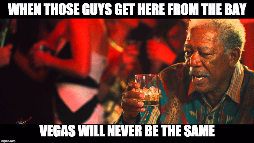 Last Vegas | WHEN THOSE GUYS GET HERE FROM THE BAY; VEGAS WILL NEVER BE THE SAME | image tagged in last vegas | made w/ Imgflip meme maker