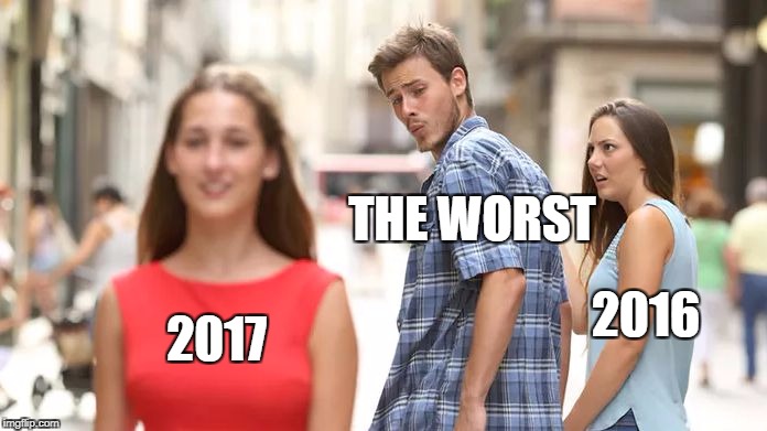 Distracted Boyfriend | THE WORST; 2016; 2017 | image tagged in distracted boyfriend | made w/ Imgflip meme maker