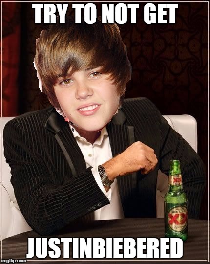 The Most Interesting Justin Bieber | TRY TO NOT GET; JUSTINBIEBERED | image tagged in memes,the most interesting justin bieber | made w/ Imgflip meme maker
