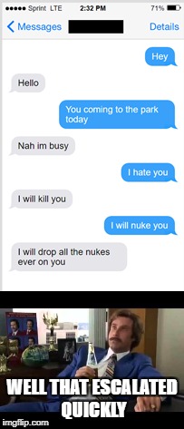 WELL THAT ESCALATED QUICKLY | image tagged in funny,nukes,well that escalated quickly,texting | made w/ Imgflip meme maker