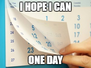 I HOPE I CAN ONE DAY | made w/ Imgflip meme maker