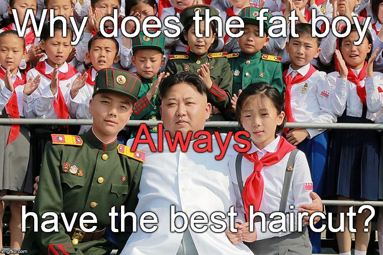 Why does the fat boy have the best haircut? Always | made w/ Imgflip meme maker