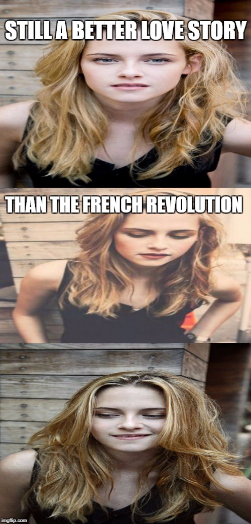 STILL A BETTER LOVE STORY THAN THE FRENCH REVOLUTION | made w/ Imgflip meme maker
